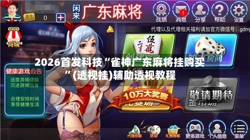 2026首发科技“雀神广东麻将挂购买	”(透视挂)辅助透视教程-第2张图片