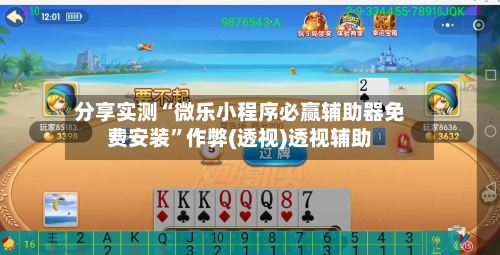 分享实测“微乐小程序必赢辅助器免费安装”作弊(透视)透视辅助-第1张图片