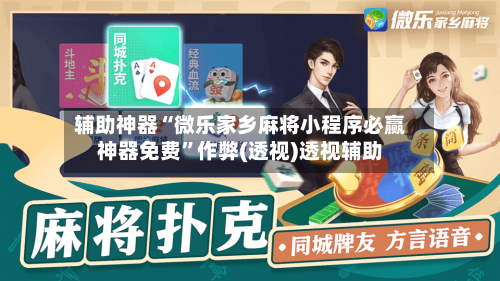 辅助神器“微乐家乡麻将小程序必赢神器免费	”作弊(透视)透视辅助-第1张图片