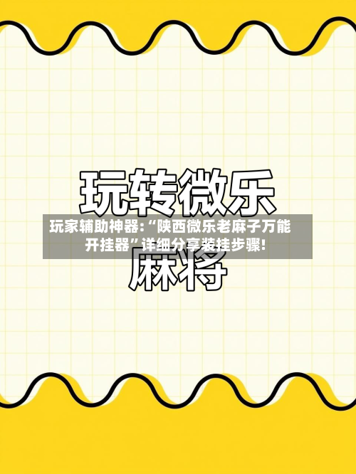 玩家辅助神器:“陕西微乐老麻子万能开挂器	”详细分享装挂步骤!-第2张图片