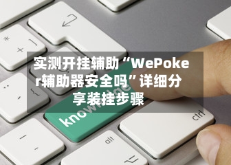 实测开挂辅助“WePoker辅助器安全吗	”详细分享装挂步骤-第1张图片