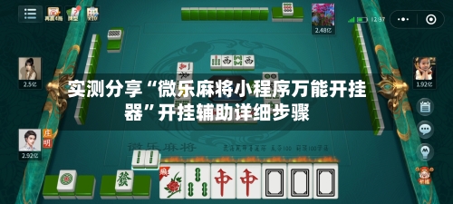 实测分享“微乐麻将小程序万能开挂器”开挂辅助详细步骤-第1张图片