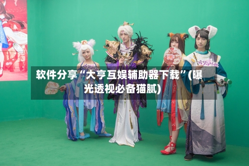 软件分享“大亨互娱辅助器下载	”(曝光透视必备猫腻)-第1张图片