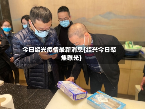 今日绍兴疫情最新消息(绍兴今日聚焦曝光)-第1张图片