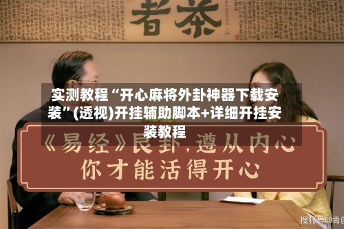 实测教程“开心麻将外卦神器下载安装	”(透视)开挂辅助脚本+详细开挂安装教程-第1张图片