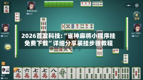 2026首发科技:“雀神麻将小程序挂免费下载	”详细分享装挂步骤教程-第1张图片