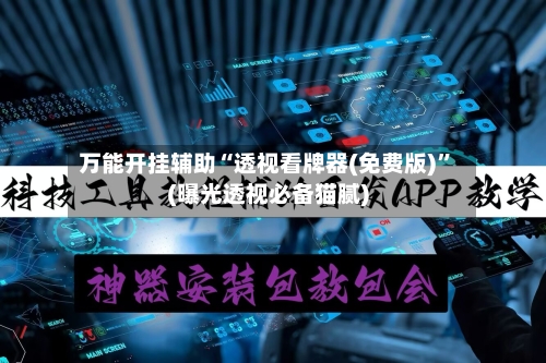 万能开挂辅助“透视看牌器(免费版)”(曝光透视必备猫腻)-第1张图片