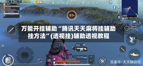 万能开挂辅助“腾讯天天麻将挂辅助挂方法”(透视挂)辅助透视教程-第3张图片