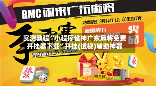 实测教程“小程序雀神广东麻将免费开挂器下载”开挂(透视)辅助神器-第3张图片