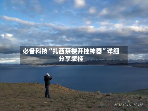 必备科技“扎西茶楼开挂神器”详细分享装挂-第1张图片