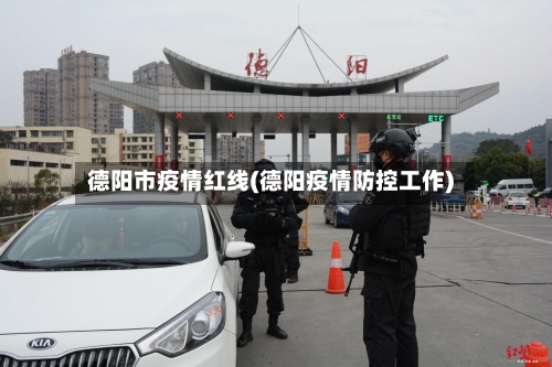 德阳市疫情红线(德阳疫情防控工作)-第2张图片