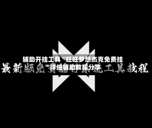 辅助开挂工具“旺旺梦想杰克免费挂	”详细辅助教程分享-第1张图片