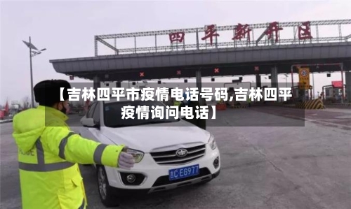 【吉林四平市疫情电话号码,吉林四平疫情询问电话】-第3张图片