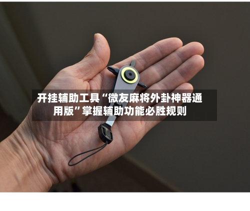 开挂辅助工具“微友麻将外卦神器通用版	”掌握辅助功能必胜规则-第3张图片