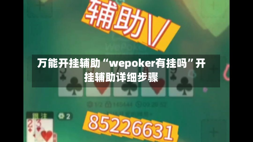 万能开挂辅助“wepoker有挂吗	”开挂辅助详细步骤-第1张图片