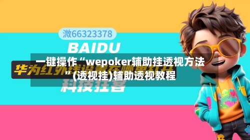 一键操作“wepoker辅助挂透视方法	”(透视挂)辅助透视教程-第1张图片
