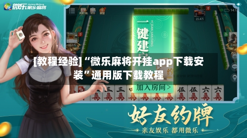 [教程经验]“微乐麻将开挂app下载安装	”通用版下载教程-第1张图片