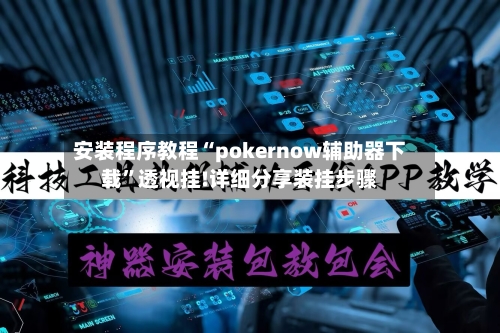安装程序教程“pokernow辅助器下载	”透视挂!详细分享装挂步骤-第1张图片