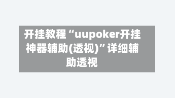 开挂教程“uupoker开挂神器辅助(透视)	”详细辅助透视-第1张图片