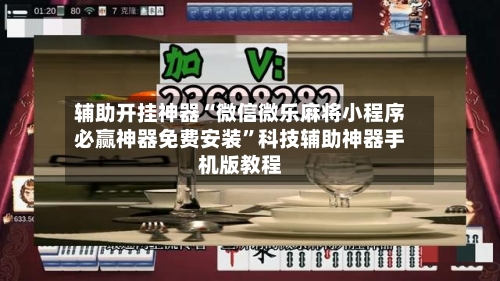辅助开挂神器“微信微乐麻将小程序必赢神器免费安装”科技辅助神器手机版教程-第1张图片