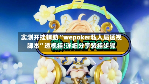 实测开挂辅助“wepoker私人局透视脚本”透视挂!详细分享装挂步骤-第2张图片