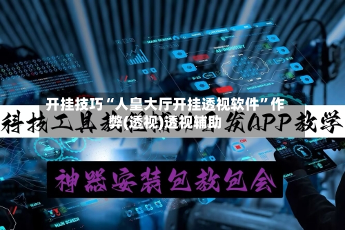 开挂技巧“人皇大厅开挂透视软件	”作弊(透视)透视辅助-第1张图片