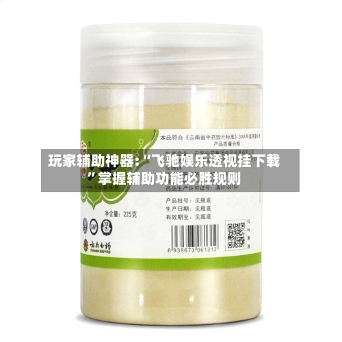 玩家辅助神器:“飞驰娱乐透视挂下载”掌握辅助功能必胜规则-第3张图片