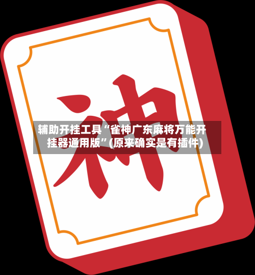 辅助开挂工具“雀神广东麻将万能开挂器通用版”(原来确实是有插件)-第1张图片