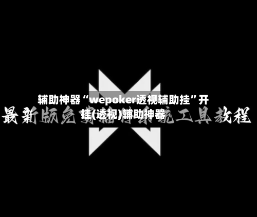 辅助神器“wepoker透视辅助挂	”开挂(透视)辅助神器-第2张图片