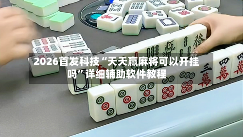 2026首发科技“天天赢麻将可以开挂吗”详细辅助软件教程-第2张图片