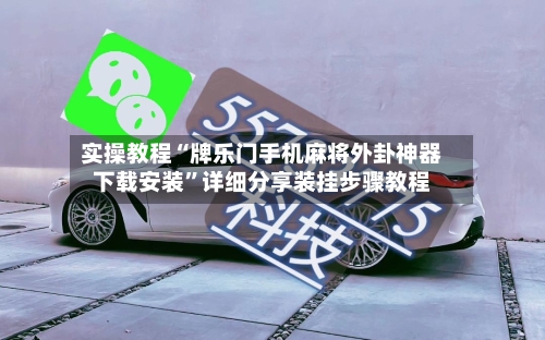 实操教程“牌乐门手机麻将外卦神器下载安装”详细分享装挂步骤教程-第1张图片