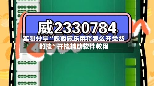 实测分享“陕西微乐麻将怎么开免费的挂”开挂辅助软件教程-第1张图片