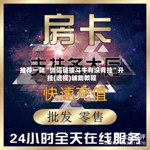 推荐一款“微信链接斗牛有没有挂”开挂(透视)辅助教程-第2张图片