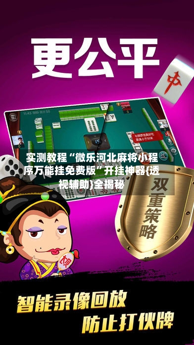 实测教程“微乐河北麻将小程序万能挂免费版”开挂神器{透视辅助}全揭秘-第1张图片