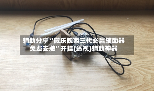 辅助分享“微乐陕西三代必赢辅助器免费安装	”开挂(透视)辅助神器-第3张图片