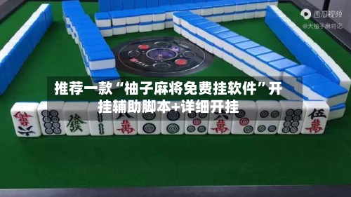 推荐一款“柚子麻将免费挂软件”开挂辅助脚本+详细开挂-第2张图片