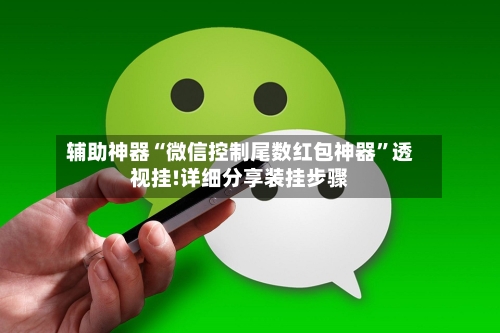 辅助神器“微信控制尾数红包神器”透视挂!详细分享装挂步骤-第1张图片