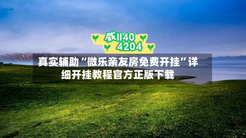 真实辅助“微乐亲友房免费开挂”详细开挂教程官方正版下载-第3张图片