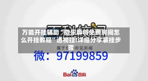 万能开挂辅助“微乐麻将免费房间怎么开挂教程	”透视挂!详细分享装挂步骤-第2张图片