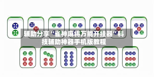 辅助分享“雀神麻将万能开挂器	”科技辅助神器手机版教程-第3张图片