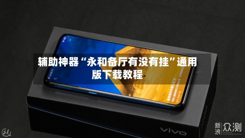 辅助神器“永和备厅有没有挂	”通用版下载教程-第2张图片