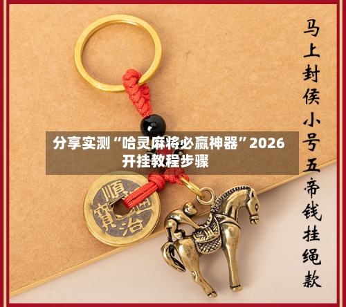 分享实测“哈灵麻将必赢神器	”2026开挂教程步骤-第2张图片