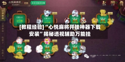 [教程经验]“心悦麻将开挂神器下载安装”揭秘透视辅助万能挂-第3张图片
