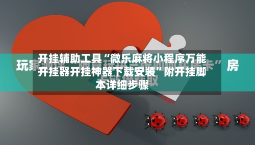 开挂辅助工具“微乐麻将小程序万能开挂器开挂神器下载安装”附开挂脚本详细步骤-第1张图片