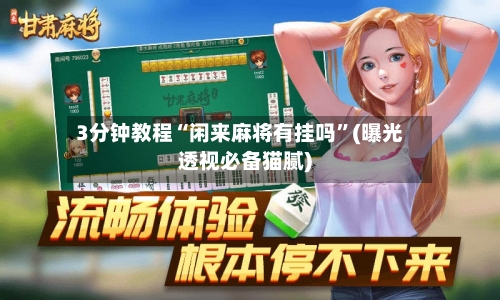 3分钟教程“闲来麻将有挂吗	”(曝光透视必备猫腻)-第1张图片