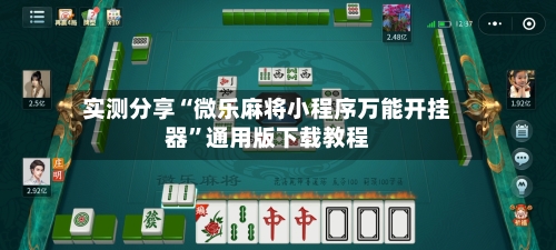 实测分享“微乐麻将小程序万能开挂器	”通用版下载教程-第3张图片