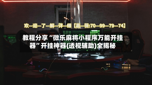 教程分享“微乐麻将小程序万能开挂器”开挂神器{透视辅助}全揭秘-第1张图片