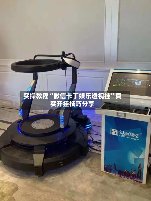 实操教程“微信卡丁娱乐透视挂”真实开挂技巧分享-第1张图片