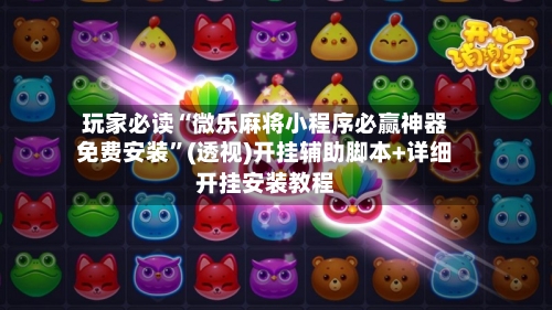 玩家必读“微乐麻将小程序必赢神器免费安装”(透视)开挂辅助脚本+详细开挂安装教程-第3张图片