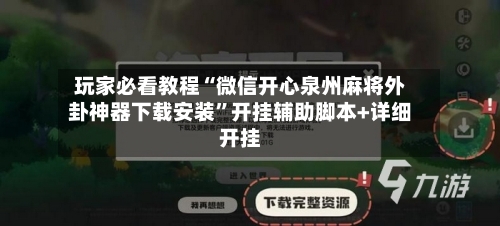 玩家必看教程“微信开心泉州麻将外卦神器下载安装”开挂辅助脚本+详细开挂-第1张图片
